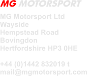 MG Motorsport Ltd  Wayside Hempstead Road Bovingdon Hertfordshire HP3 0HE  +44 (0)1442 832019 t mail@mgmotorsport.com MG MOTORSPORT