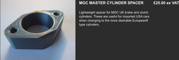 MGC MASTER CYLINDER SPACER	 £25.00 ex VAT  Lightweight spacer for MGC UK brake and clutch cylinders. These are useful for imported USA cars when changing to the more desirable European# type cylinders.