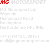 MG Motorsport Ltd  Wayside Hempstead Road Bovingdon Hertfordshire HP3 0HE  +44 (0)1442 832019 t mail@mgmotorsport.com MG MOTORSPORT