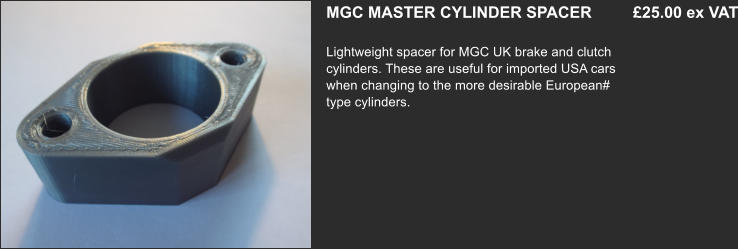 MGC MASTER CYLINDER SPACER	 £25.00 ex VAT  Lightweight spacer for MGC UK brake and clutch cylinders. These are useful for imported USA cars when changing to the more desirable European# type cylinders.